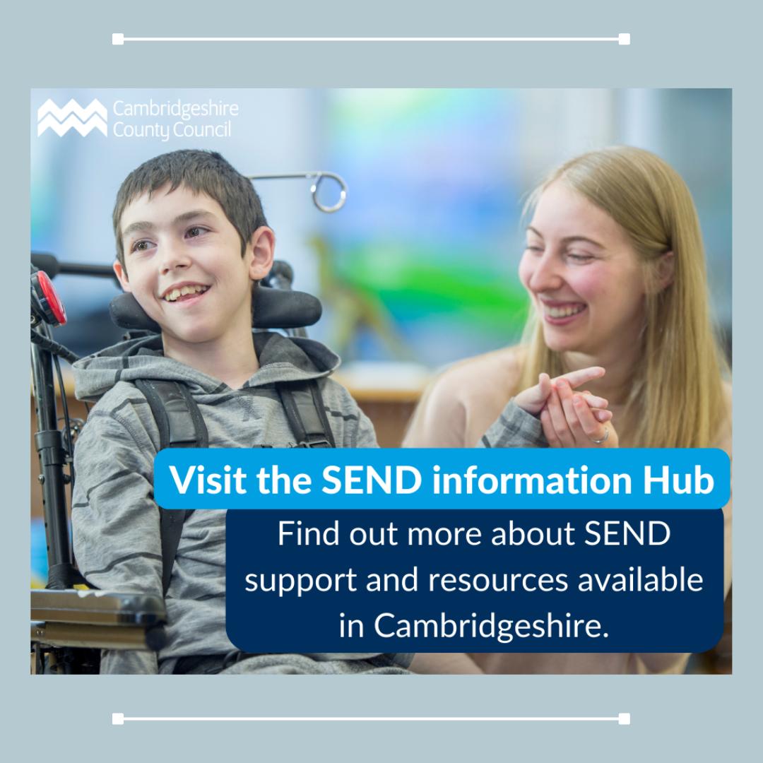 Cambridgeshire County Council Logo. Visit the SEND information Hub. Find out more about SEND support and resources available in Cambridgeshire.