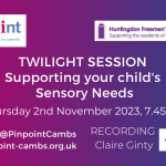Twilight Session, Supporting your child's sensory needs, Thursday 2nd November 2023, 7:45pm, Recording Claire Ginty from Achieve Occupational Therapy. Pinpoint logo, Huntingdon Freemans logo
