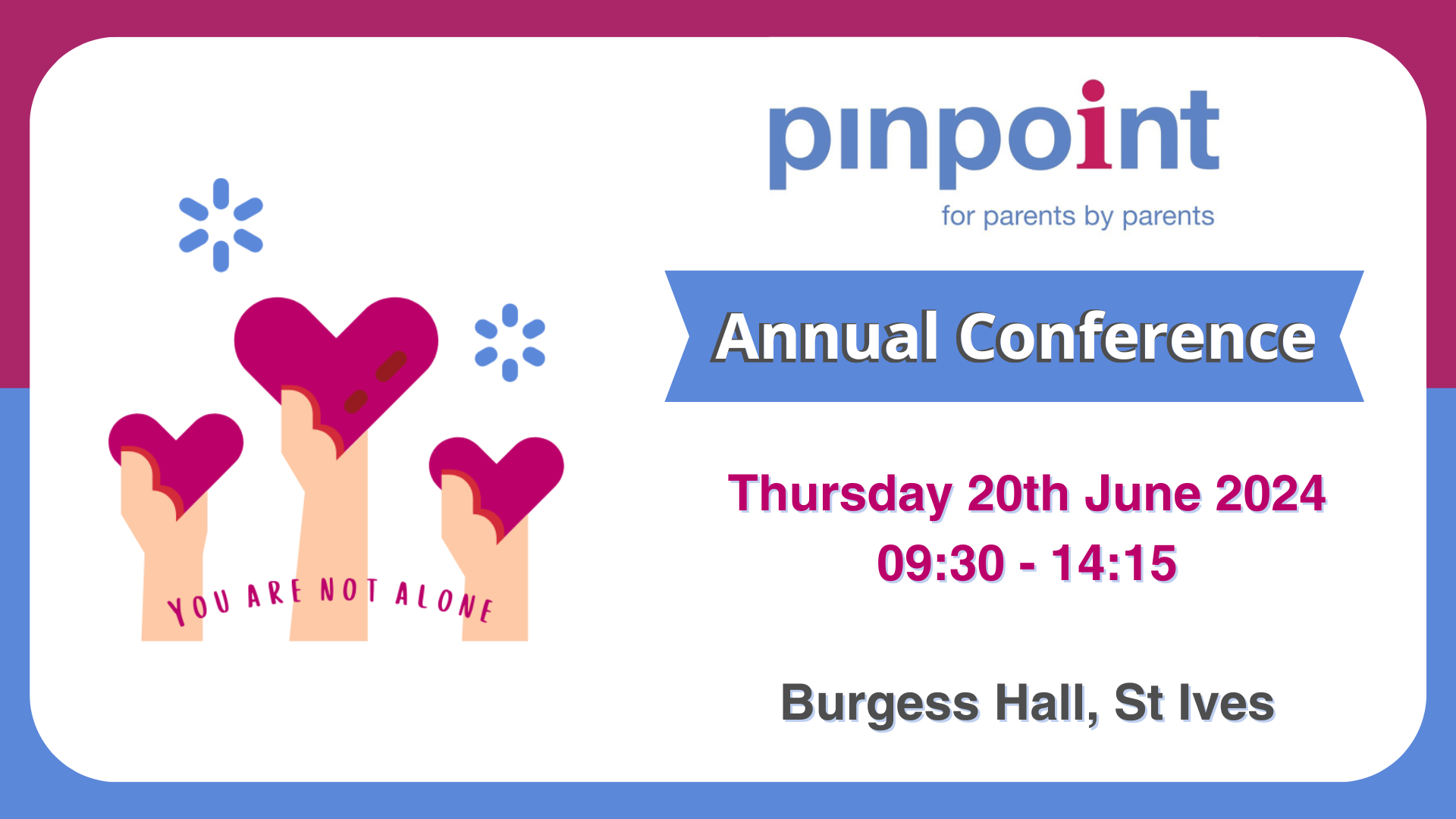 Pinpoint Annual Conference. Thursday 20th June 2024, 9:30am-2:15pm. Burgess Hall, St Ives. You are not alone