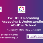 Twilight Recording. Accepting & Understanding ADHD in School. Thursday 9th May 7.45pm. Pinpoint Cambridgeshire. Pinpoint Logo. Smart Bright Training logo. Huntingdon Freemen logo. Pinpoint website