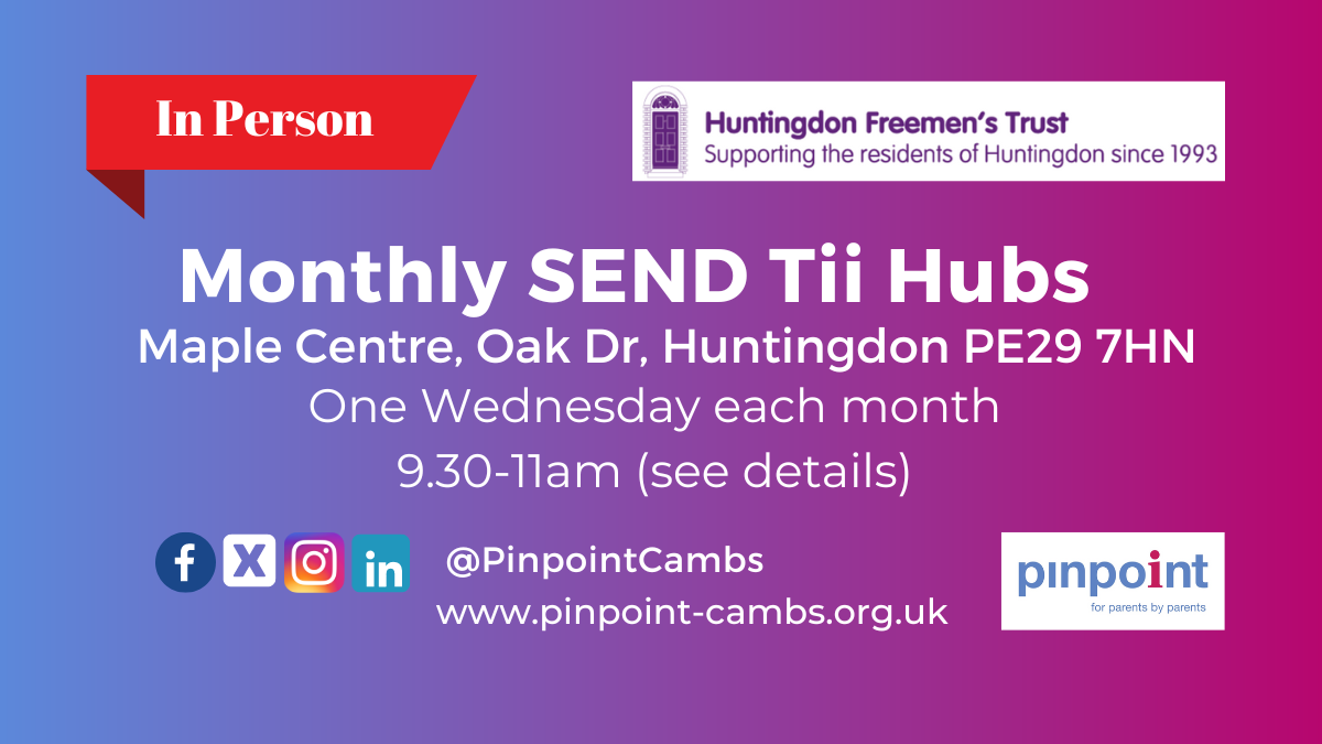 In Person. Monthly SEND Tii Hubs. Maple Centre, Oak Drive, Huntingdon PE29 7HN. 9.30am to 11am. Huntingdon Freemen logo. Pinpoint logo. Pinpoint Cambridgeshire website
